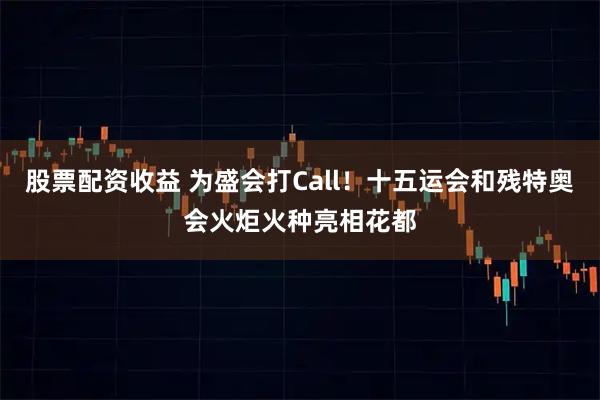 股票配资收益 为盛会打Call!十五运会和残特奥会火炬火种亮相花都