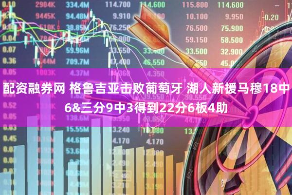 配资融券网 格鲁吉亚击败葡萄牙 湖人新援马穆18中6&三分9中3得到22分6板4助